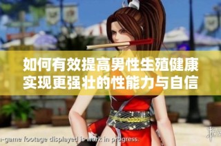 如何有效提高男性生殖健康实现更强壮的性能力与自信
