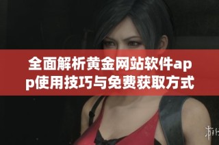 全面解析黄金网站软件app使用技巧与免费获取方式指南