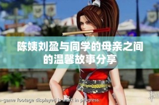 陈姨刘盈与同学的母亲之间的温馨故事分享