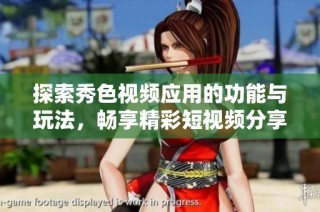 探索秀色视频应用的功能与玩法，畅享精彩短视频分享体验