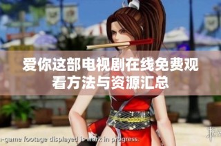 爱你这部电视剧在线免费观看方法与资源汇总