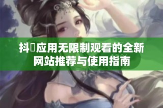 抖抈应用无限制观看的全新网站推荐与使用指南