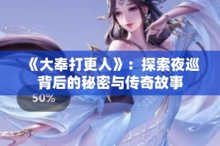 《大奉打更人》：探索夜巡背后的秘密与传奇故事