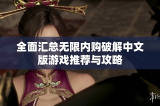 全面汇总无限内购破解中文版游戏推荐与攻略