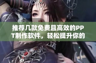 推荐几款免费且高效的PPT制作软件，轻松提升你的演示效果