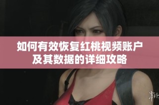 如何有效恢复红桃视频账户及其数据的详细攻略