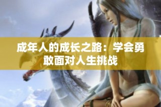 成年人的成长之路：学会勇敢面对人生挑战