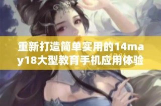 重新打造简单实用的14may18大型教育手机应用体验