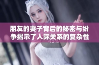 朋友的妻子背后的秘密与纷争揭示了人际关系的复杂性