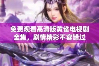 免费观看高清版黄雀电视剧全集，剧情精彩不容错过