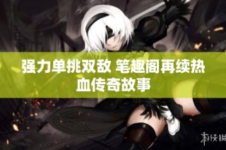 强力单挑双敌 笔趣阁再续热血传奇故事