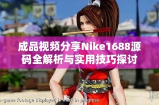 成品视频分享Nike1688源码全解析与实用技巧探讨