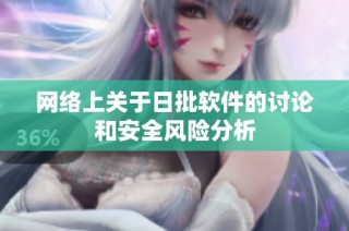 网络上关于日批软件的讨论和安全风险分析