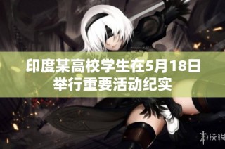 印度某高校学生在5月18日举行重要活动纪实