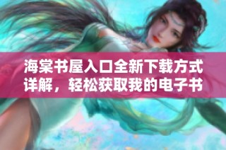 海棠书屋入口全新下载方式详解，轻松获取我的电子书资源
