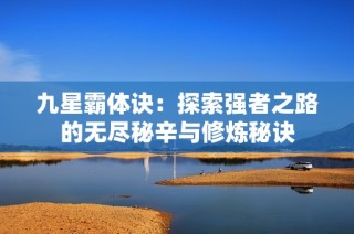 九星霸体诀：探索强者之路的无尽秘辛与修炼秘诀