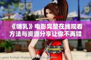 《哺乳》电影完整在线观看方法与资源分享让你不再错过精彩剧情