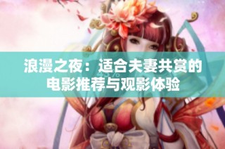 浪漫之夜：适合夫妻共赏的电影推荐与观影体验