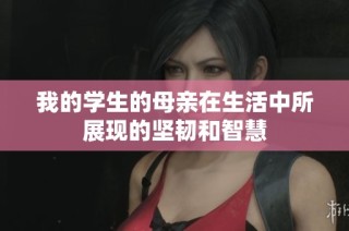 我的学生的母亲在生活中所展现的坚韧和智慧