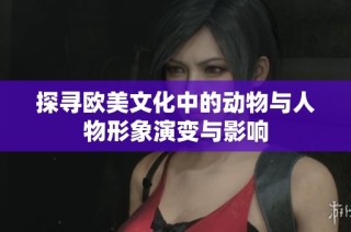 探寻欧美文化中的动物与人物形象演变与影响