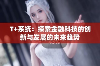 T+系统：探索金融科技的创新与发展的未来趋势