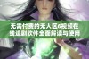 无需付费的无人区6视频在线追剧软件全面解读与使用推荐