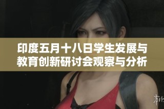 印度五月十八日学生发展与教育创新研讨会观察与分析