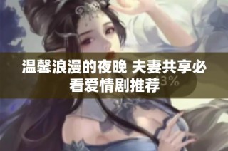 温馨浪漫的夜晚 夫妻共享必看爱情剧推荐