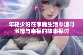 年轻少妇在家庭生活中追寻激情与幸福的故事探讨