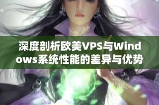 深度剖析欧美VPS与Windows系统性能的差异与优势