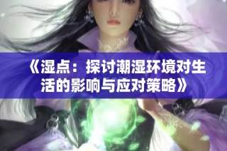 《湿点：探讨潮湿环境对生活的影响与应对策略》