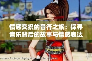 情感交织的音符之旅：探寻音乐背后的故事与情感表达