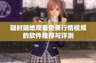 随时随地观看免费行情视频的软件推荐与评测