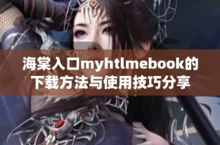 海棠入口myhtlmebook的下载方法与使用技巧分享