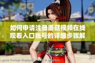 如何申请注册蘑菇视频在线观看入口账号的详细步骤解析