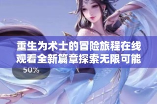 重生为术士的冒险旅程在线观看全新篇章探索无限可能