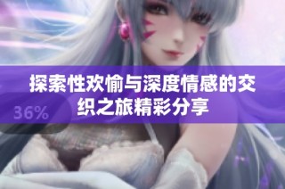 探索性欢愉与深度情感的交织之旅精彩分享