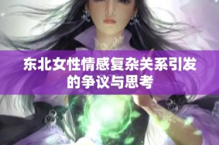 东北女性情感复杂关系引发的争议与思考