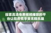 探索高清免费视频播放的平台让您尽情享受无限乐趣