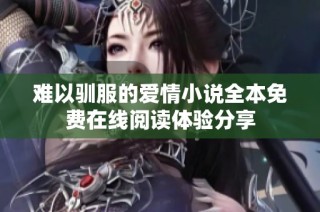 难以驯服的爱情小说全本免费在线阅读体验分享