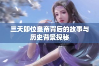 三天即位皇帝背后的故事与历史背景探秘