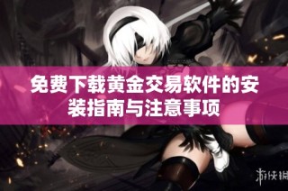 免费下载黄金交易软件的安装指南与注意事项