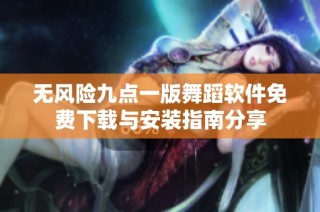 无风险九点一版舞蹈软件免费下载与安装指南分享