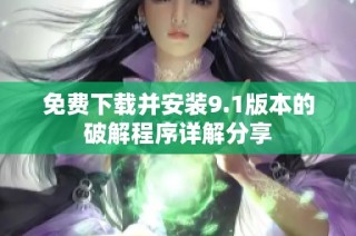 免费下载并安装9.1版本的破解程序详解分享