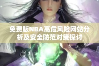 免费版NBA高危风险网站分析及安全防范对策探讨