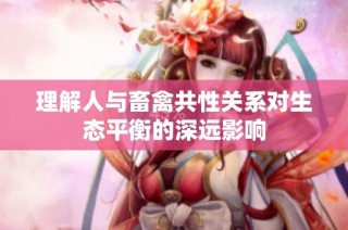 理解人与畜禽共性关系对生态平衡的深远影响
