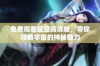 免费观看星空高清版，带你领略宇宙的神秘魅力
