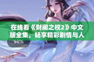 在线看《财阀之权2》中文版全集，畅享精彩剧情与人物纷争
