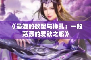 《曼娜的欲望与挣扎：一段荡漾的爱欲之旅》