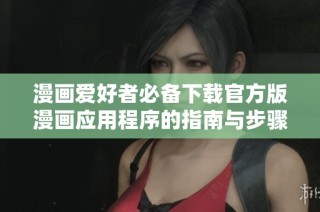 漫画爱好者必备下载官方版漫画应用程序的指南与步骤